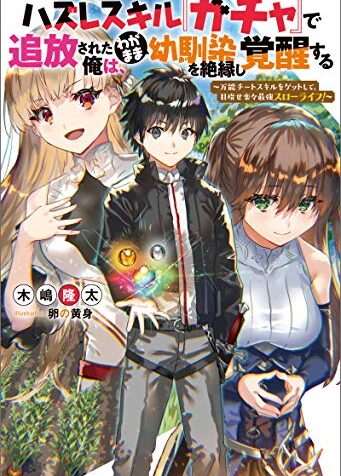 ハズレスキル『ガチャ』で追放された俺は、わがまま幼馴染を絶縁し覚醒する ～万能チートスキルをゲットして、目指せ楽々最強スローライフ！～  (Raw – Free)